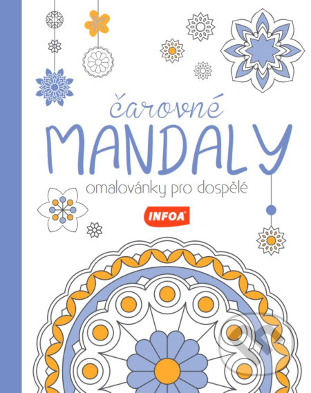 Kniha: Čarovné mandaly - Omalovánky pro dospělé (INFOA). INFOA, 2021 Kniha: Čarovné mandaly - Omalovánky pro dospělé (INFOA). INFOA, 2021