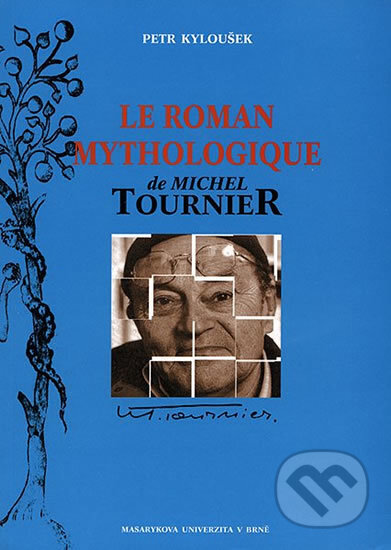 Le roman mythologique de Michel Tournier - Petr Kyloušek, Muni Press, 2004