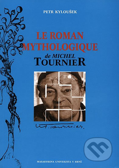 Kniha: Le roman mythologique de Michel Tournier (Petr Kyloušek). Muni Press, 2004 Kniha: Le roman mythologique de Michel Tournier (Petr Kyloušek). Muni Press, 2004