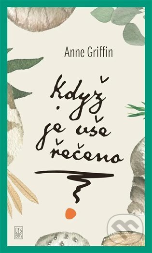 Kniha: Když je vše řečeno (Anne Griffin). Dybbuk, 2021 Kniha: Když je vše řečeno (Anne Griffin). Dybbuk, 2021
