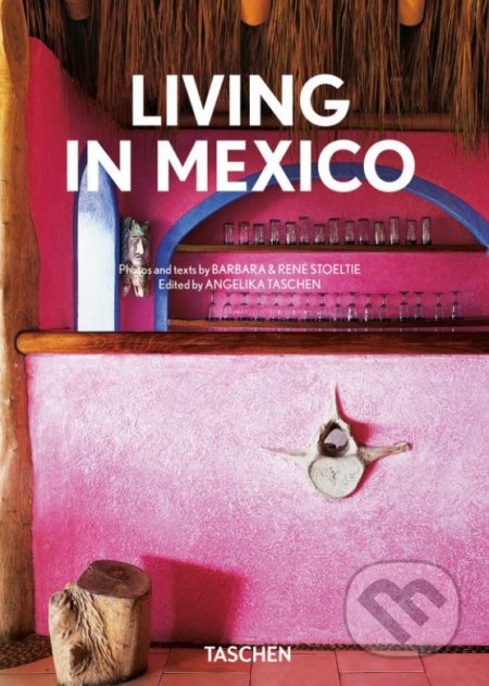 Kniha: Living in Mexico (Barbara Stoeltie a René Stoeltie). Taschen, 2021 Kniha: Living in Mexico (Barbara Stoeltie a René Stoeltie). Taschen, 2021