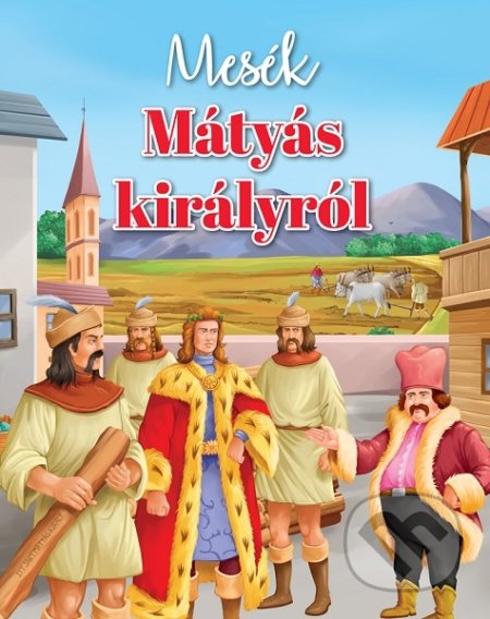 Kniha: Mesék Mátyás királyról (Simonics Réka). Foni book HU, 2021 Kniha: Mesék Mátyás királyról (Simonics Réka). Foni book HU, 2021