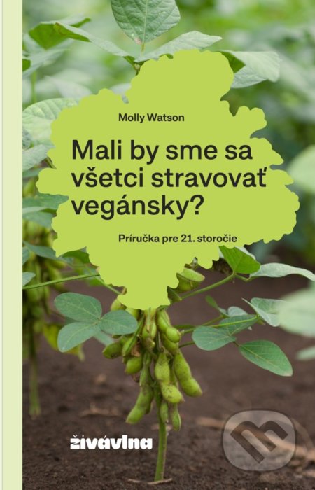 Kniha: Mali by sme sa všetci stravovať vegánsky? (Molly Watson). Živávlna / Egreš, 2021 Kniha: Mali by sme sa všetci stravovať vegánsky? (Molly Watson). Živávlna / Egreš, 2021