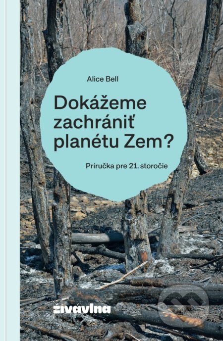 Kniha: Dokážeme zachrániť planétu Zem? (Alice Bell). Živávlna / Egreš, 2021 Kniha: Dokážeme zachrániť planétu Zem? (Alice Bell). Živávlna / Egreš, 2021