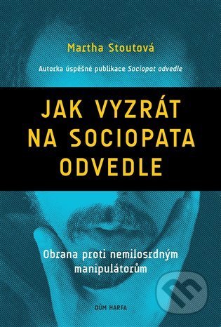 Kniha: Jak vyzrát na sociopata odvedle (Martha Stout). Dům Harfa, 2021 Kniha: Jak vyzrát na sociopata odvedle (Martha Stout). Dům Harfa, 2021