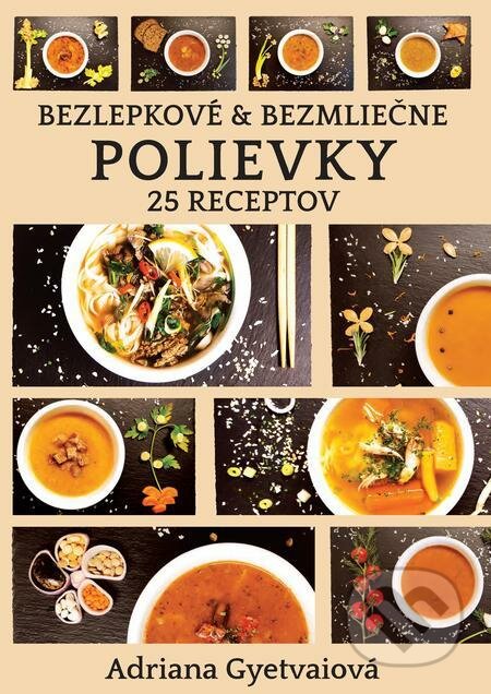 E-kniha: Bezlepkové & bezmliečne polievky (Adriana Gyetvaiová). Adriana Gyetvaiová E-kniha: Bezlepkové & bezmliečne polievky (Adriana Gyetvaiová). Adriana Gyetvaiová