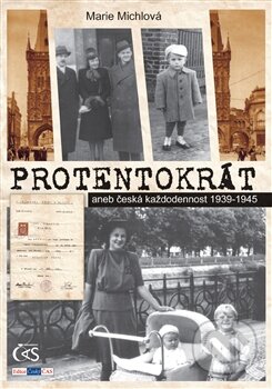 Kniha: Protentokrát aneb Česká každodennost 1939 - 1945 (Marie Michlová). Čas, 2012 Kniha: Protentokrát aneb Česká každodennost 1939 - 1945 (Marie Michlová). Čas, 2012