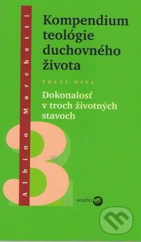 Kniha: Kompendium teológie duchovného života (Tretí diel) (Albino Marchetti). Serafín, 2012 Kniha: Kompendium teológie duchovného života (Tretí diel) (Albino Marchetti). Serafín, 2012