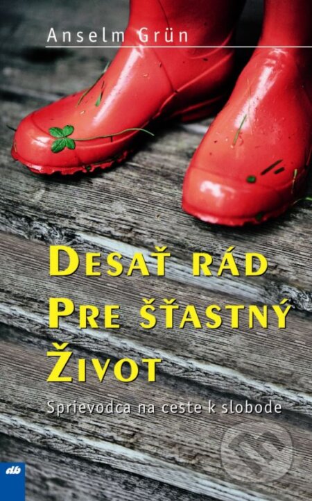 Kniha: Desať rád pre šťastný život (Anselm Grün). Don Bosco, 2012 Kniha: Desať rád pre šťastný život (Anselm Grün). Don Bosco, 2012