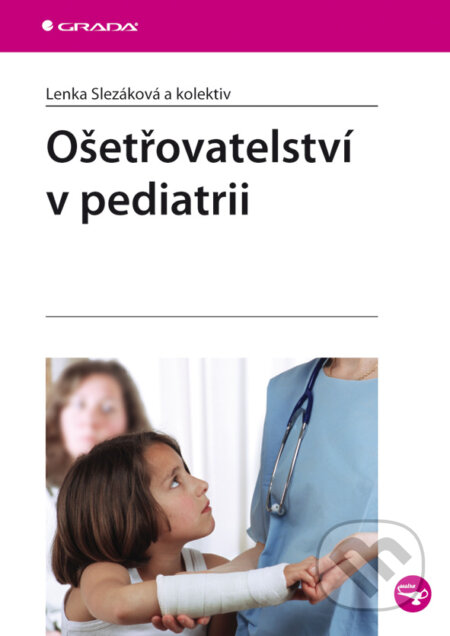 E-kniha: Ošetřovatelství v pediatrii (Lenka Slezáková a kolektív). Grada, 2010 E-kniha: Ošetřovatelství v pediatrii (Lenka Slezáková a kolektív). Grada, 2010