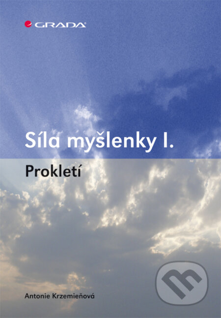 E-kniha: Síla myšlenky I. (Antonie Krzemieňová). Grada, 2011 E-kniha: Síla myšlenky I. (Antonie Krzemieňová). Grada, 2011