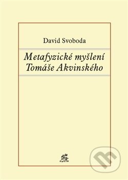Kniha: Metafyzické myšlení Tomáše Akvinského (David Svoboda). Krystal OP, 2012 Kniha: Metafyzické myšlení Tomáše Akvinského (David Svoboda). Krystal OP, 2012