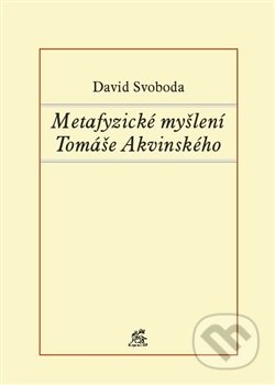 Metafyzické myšlení Tomáše Akvinského - David Svoboda, Krystal OP, 2012