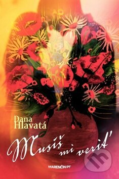 Kniha: Musíš mi veriť (Dana Hlavatá). Marenčin PT, 2012 Kniha: Musíš mi veriť (Dana Hlavatá). Marenčin PT, 2012