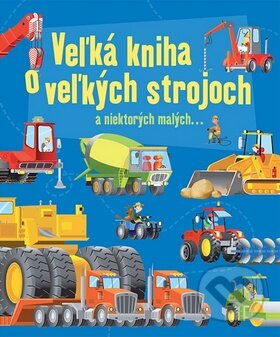 Kniha: Veľká kniha o veľkých strojoch a niektorých malých... (Svojtka&Co.). Svojtka&Co., 2012 Kniha: Veľká kniha o veľkých strojoch a niektorých malých... (Svojtka&Co.). Svojtka&Co., 2012