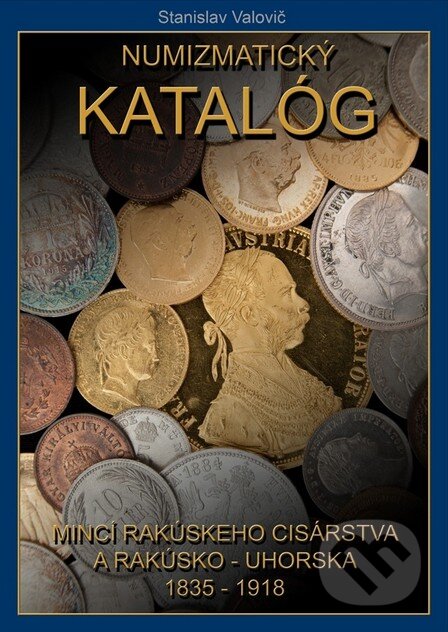 Kniha: Numizmatický katalóg Rakúskeho cisárstva a Rakúsko – Uhorska 1835 – 1918 (Stanislav Valovič). Aunum, s.r.o., 2012 Kniha: Numizmatický katalóg Rakúskeho cisárstva a Rakúsko – Uhorska 1835 – 1918 (Stanislav Valovič). Aunum, s.r.o., 2012