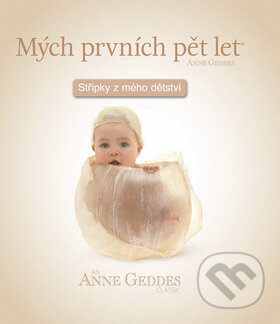 Kniha: Mých prvních pět let: Střípky z mého dětství (Anne Geddes). New Wave, 2012 Kniha: Mých prvních pět let: Střípky z mého dětství (Anne Geddes). New Wave, 2012