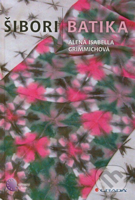 Kniha: Šibori batika (Alena Isabella Grimmichová). Grada, 2012 Kniha: Šibori batika (Alena Isabella Grimmichová). Grada, 2012