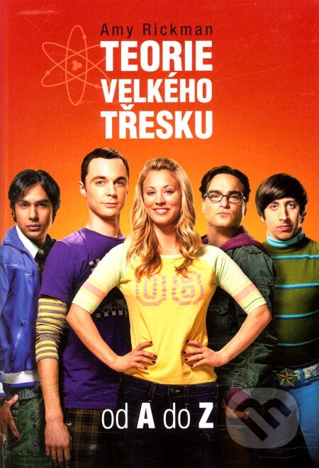 Kniha: Teorie velkého třesku od A do Z (Amy Rickman). XYZ, 2012 Kniha: Teorie velkého třesku od A do Z (Amy Rickman). XYZ, 2012