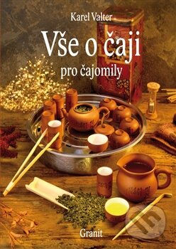 Kniha: Vše o čaji pro čajomily (Karel Valter). Granit, 2012 Kniha: Vše o čaji pro čajomily (Karel Valter). Granit, 2012