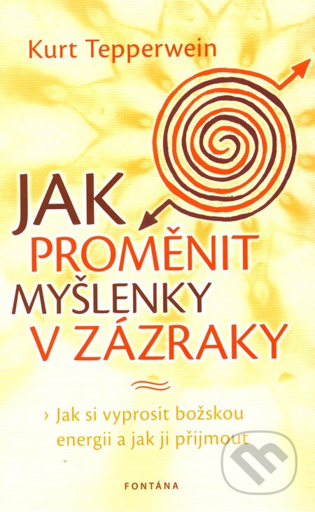 Kniha: Jak proměnit myšlenky v zázraky (Kurt Tepperwein). Fontána, 2012 Kniha: Jak proměnit myšlenky v zázraky (Kurt Tepperwein). Fontána, 2012