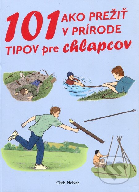 Kniha: 101 tipov ako prežiť v prírode pre chlapcov (Chris McNab). EX book, 2012 Kniha: 101 tipov ako prežiť v prírode pre chlapcov (Chris McNab). EX book, 2012