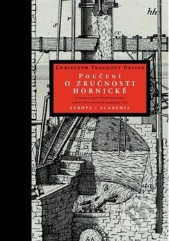 Kniha: Poučení o zručnosti hornické (Christoph T. Delius). Academia, 2012 Kniha: Poučení o zručnosti hornické (Christoph T. Delius). Academia, 2012