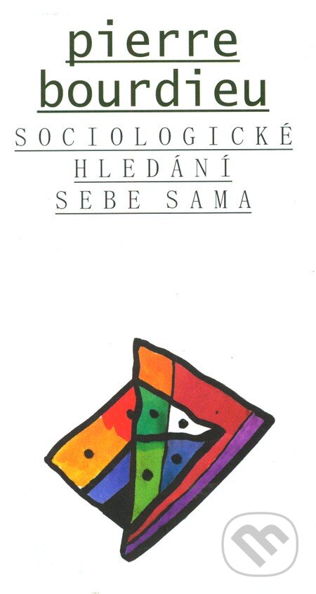Kniha: Sociologické hledání sebe sama (Pierre Bourdieu). Doplněk, 2012 Kniha: Sociologické hledání sebe sama (Pierre Bourdieu). Doplněk, 2012