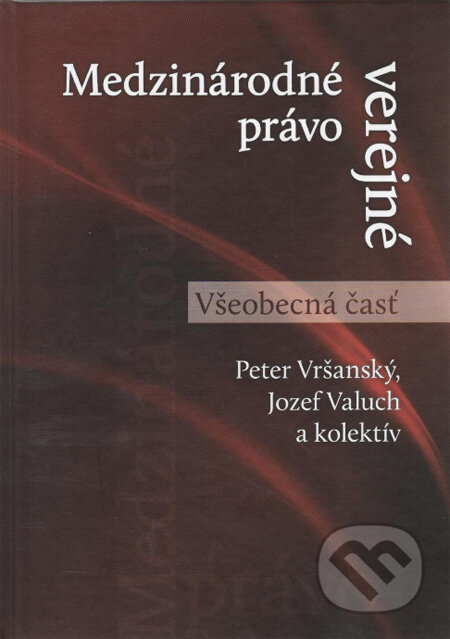 Kniha: Medzinárodné právo verejné - Všeobecná časť (Jozef Valuch, Peter Vršanský a kolektív). Eurokódex, 2012 Kniha: Medzinárodné právo verejné - Všeobecná časť (Jozef Valuch, Peter Vršanský a kolektív). Eurokódex, 2012