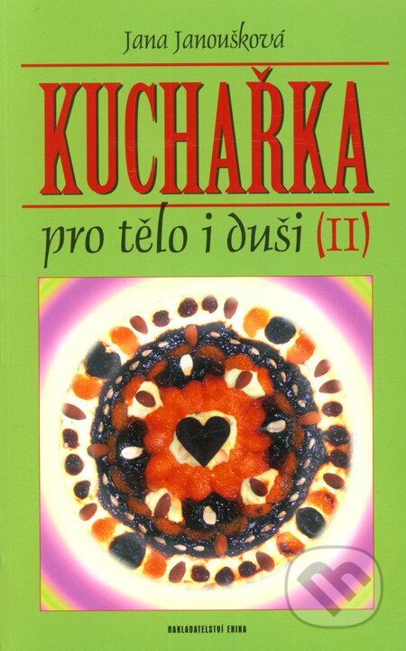 Kniha: Kuchařka pro tělo i duši II (Jana Janoušková). Nakladatelství Erika, 2012 Kniha: Kuchařka pro tělo i duši II (Jana Janoušková). Nakladatelství Erika, 2012