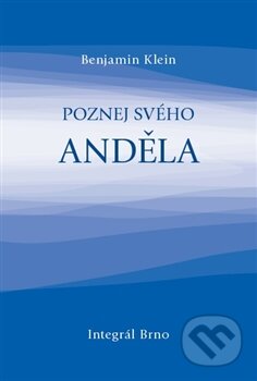 Kniha: Poznej svého anděla (Benjamin Klein). Integrál, 2012 Kniha: Poznej svého anděla (Benjamin Klein). Integrál, 2012
