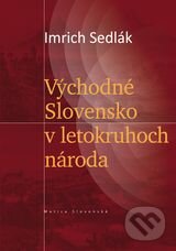 Kniha: Východné Slovensko v letokruhoch národa (Imrich Sedlák). Vydavateľstvo Matice slovenskej, 2012 Kniha: Východné Slovensko v letokruhoch národa (Imrich Sedlák). Vydavateľstvo Matice slovenskej, 2012