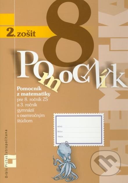 Kniha: Pomocník z matematiky pre 8. ročník základných škôl a 3. ročník gymnázií s osemročným štúdiom (2. zošit) (Zuzana Berová). Orbis Pictus Istropolitana Kniha: Pomocník z matematiky pre 8. ročník základných škôl a 3. ročník gymnázií s osemročným štúdiom (2. zošit) (Zuzana Berová). Orbis Pictus Istropolitana