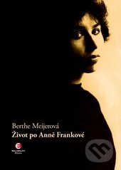 Kniha: Život po Anně Frankové (Berthe Meijerová). Epocha, 2012 Kniha: Život po Anně Frankové (Berthe Meijerová). Epocha, 2012