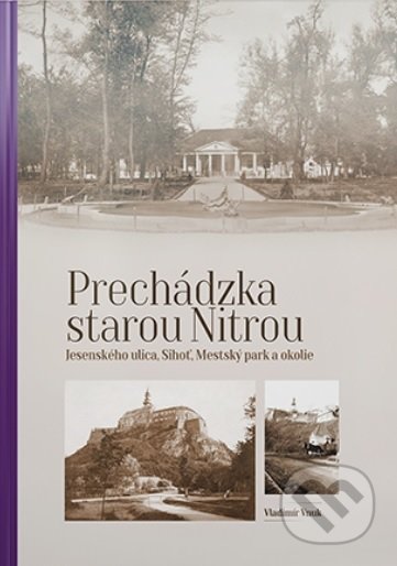 Kniha: Prechádzka starou Nitrou (Jesenského ulica, Sihoť, Mestský park a okolie) (Vladimír Vnuk). Agris Slovakia, 2021 Kniha: Prechádzka starou Nitrou (Jesenského ulica, Sihoť, Mestský park a okolie) (Vladimír Vnuk). Agris Slovakia, 2021