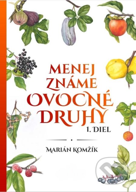 Kniha: Menej známe ovocné druhy 1. (Marián Komžík). Marián Komžík, 2021 Kniha: Menej známe ovocné druhy 1. (Marián Komžík). Marián Komžík, 2021