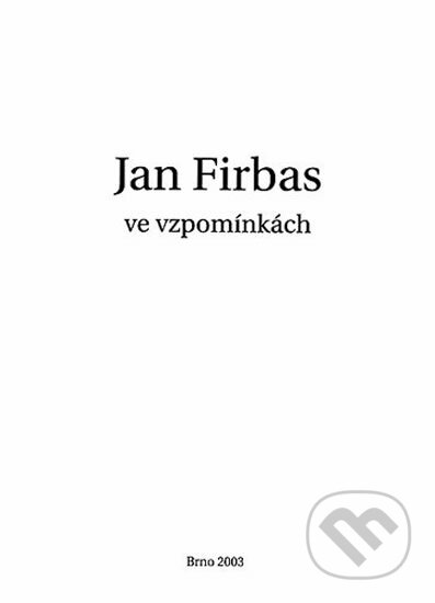 Kniha: Jan Firbas ve vzpomínkách (Ludmila Urbanová). Muni Press, 2003 Kniha: Jan Firbas ve vzpomínkách (Ludmila Urbanová). Muni Press, 2003