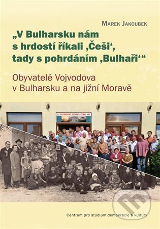 V Bulharsku nám s hrdostí říkali ,Češi‘, tady s pohrdáním ,Bulhaři - Marek Jakoubek, Centrum pro studium demokracie a kultury, 2021