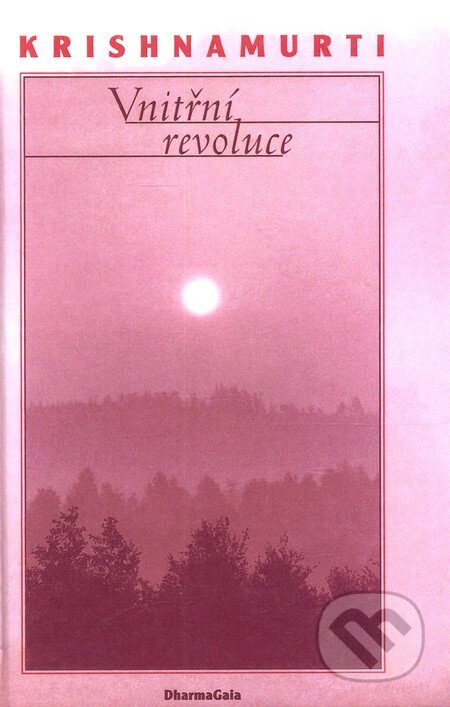 Kniha: Vnitřní revoluce (Jiddu Krishnamurti). DharmaGaia, 2002 Kniha: Vnitřní revoluce (Jiddu Krishnamurti). DharmaGaia, 2002