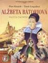 Kniha: Alžbeta Bátoriová - Pani z Čachtíc (Peter Kováčik a Tünde Lengyelová). Perfekt, 2002 Kniha: Alžbeta Bátoriová - Pani z Čachtíc (Peter Kováčik a Tünde Lengyelová). Perfekt, 2002