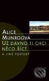 Kniha: Už dávno ti chci něco říct a jiné povídky (Alice Munro). Paseka, 2003 Kniha: Už dávno ti chci něco říct a jiné povídky (Alice Munro). Paseka, 2003