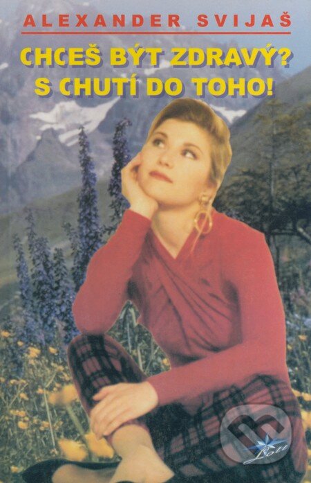 Kniha: Chceš být zdravý? S chutí do toho! (Alexander Svijaš). Lott, 2003 Kniha: Chceš být zdravý? S chutí do toho! (Alexander Svijaš). Lott, 2003