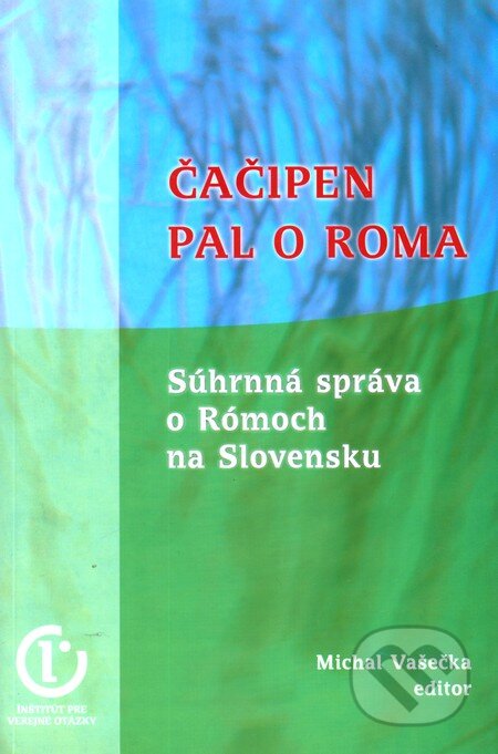 Kniha: Čačipen pal o Roma - Súhrnná správa o Rómoch na Slovensku (Michal Vašečka). Inštitút pre verejné otázky, 2002 Kniha: Čačipen pal o Roma - Súhrnná správa o Rómoch na Slovensku (Michal Vašečka). Inštitút pre verejné otázky, 2002