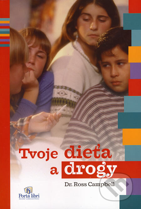 Kniha: Tvoje dieťa a drogy (Ross Campbell). Porta Libri, 2003 Kniha: Tvoje dieťa a drogy (Ross Campbell). Porta Libri, 2003