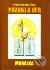 Kniha: Poznaj a ver - morálka (František Gerčak). Don Bosco, 2003 Kniha: Poznaj a ver - morálka (František Gerčak). Don Bosco, 2003