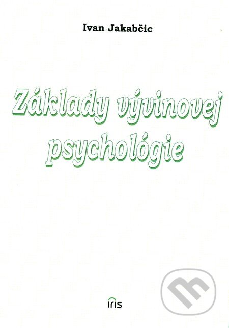 Kniha: Základy vývinovej psychológie (Ivan Jakabčic). IRIS, 2002 Kniha: Základy vývinovej psychológie (Ivan Jakabčic). IRIS, 2002