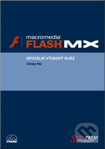 Kniha: Flash MX - oficiální výukový kurz (Chrissy Rey). SoftPress, 2003 Kniha: Flash MX - oficiální výukový kurz (Chrissy Rey). SoftPress, 2003