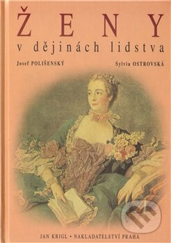 Kniha: Ženy v dějinách lidstva (Josef Polišenský a Sylvia Ostrovská). KRIGL, 2000 Kniha: Ženy v dějinách lidstva (Josef Polišenský a Sylvia Ostrovská). KRIGL, 2000