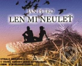 Len mi neuleť (e-book v .doc a .html verzii) (Ján Petro). MEA2000, 2012 Len mi neuleť (e-book v .doc a .html verzii) (Ján Petro). MEA2000, 2012