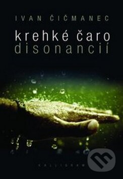 Krehké čaro disonancií - Ivan Čičmanec, Kalligram, 2012